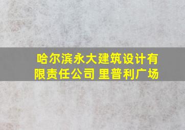 哈尔滨永大建筑设计有限责任公司 里普利广场